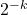 2^{-k}